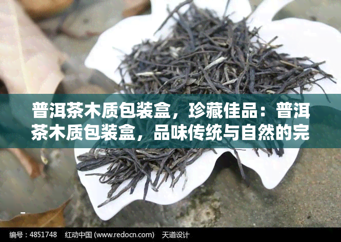普洱茶木质包装盒，珍藏佳品：普洱茶木质包装盒，品味传统与自然的完美结合